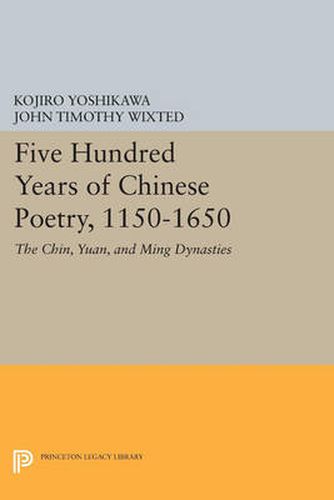 Five Hundred Years of Chinese Poetry, 1150-1650: The Chin, Yuan, and Ming Dynasties