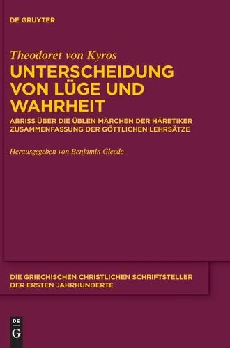 Cover image for Unterscheidung Von Luge Und Wahrheit: Abriss UEber Die UEblen Marchen Der Haretiker. Zusammenfassung Der Goettlichen Lehrsatze Anhang: Pseudo-Theodoret, Gegen Nestorius an Sporakios