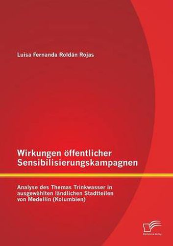 Cover image for Wirkungen oeffentlicher Sensibilisierungskampagnen: Analyse des Themas Trinkwasser in ausgewahlten landlichen Stadtteilen von Medellin (Kolumbien)