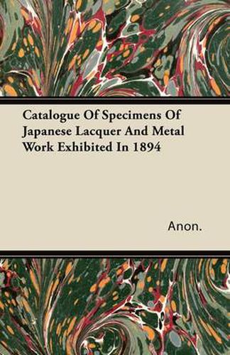 Cover image for Catalogue Of Specimens Of Japanese Lacquer And Metal Work Exhibited In 1894