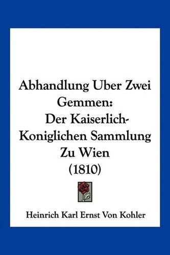 Cover image for Abhandlung Uber Zwei Gemmen: Der Kaiserlich-Koniglichen Sammlung Zu Wien (1810)