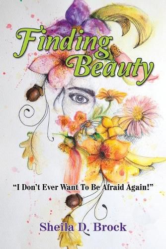 Cover image for Finding Beauty: I Don't Ever Want to Be Afraid Again!