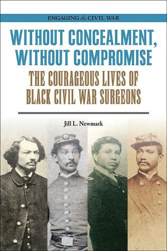 Cover image for Without Concealment, Without Compromise: The Courageous Lives of Black Civil War Surgeons