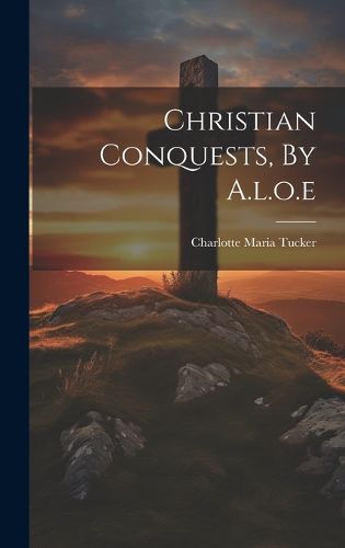 Cover image for Christian Conquests, By A.l.o.e