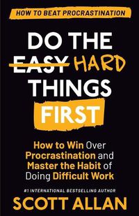 Cover image for Do the Hard Things First: How to Win Over Procrastination and Master the Habit of Doing Difficult Work