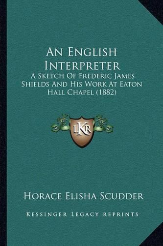 An English Interpreter: A Sketch of Frederic James Shields and His Work at Eaton Hall Chapel (1882)