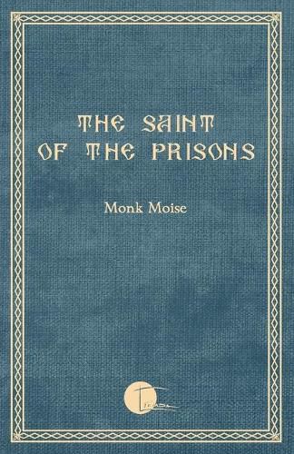 Cover image for The Saint of the Prisons: Notes on the life of Valeriu Gafencu, collected and annotated by the monk Moise