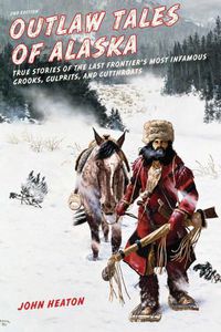 Cover image for Outlaw Tales of Alaska: True Stories of the Last Frontier's Most Infamous Crooks, Culprits, and Cutthroats