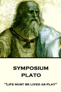 Cover image for Plato - Symposium: Life must be lived as play