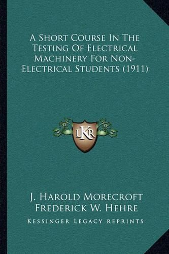 Cover image for A Short Course in the Testing of Electrical Machinery for Non-Electrical Students (1911)