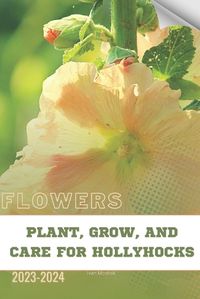 Cover image for Plant, Grow, and Care for Hollyhocks