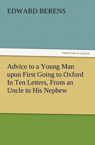 Cover image for Advice to a Young Man Upon First Going to Oxford in Ten Letters, from an Uncle to His Nephew