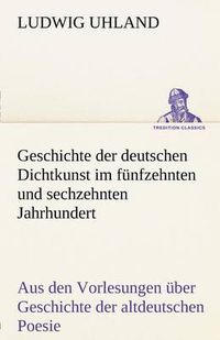 Cover image for Geschichte Der Deutschen Dichtkunst Im Funfzehnten Und Sechzehnten Jahrhundert