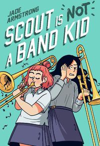 Cover image for Scout Is Not a Band Kid: A Graphic Novel