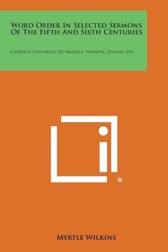 Cover image for Word Order in Selected Sermons of the Fifth and Sixth Centuries: Catholic University of America, Patristic Studies, V61