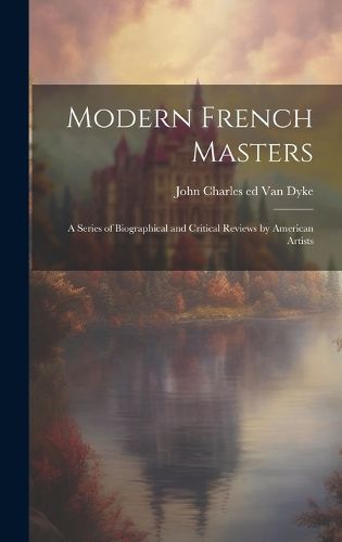 Cover image for Modern French Masters; a Series of Biographical and Critical Reviews by American Artists
