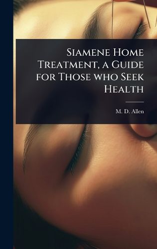 Cover image for Siamene Home Treatment, a Guide for Those who Seek Health