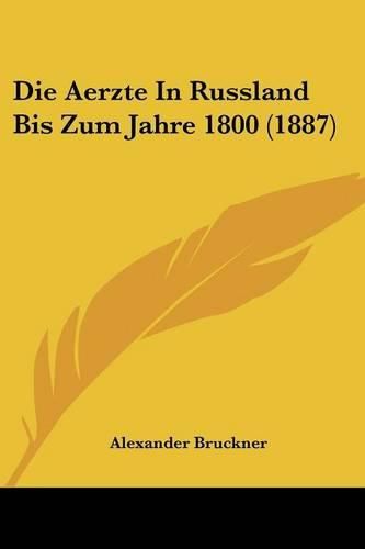 Die Aerzte in Russland Bis Zum Jahre 1800 (1887)