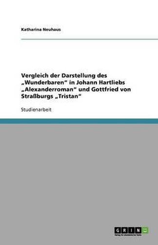 Cover image for Vergleich der Darstellung des  Wunderbaren in Johann Hartliebs  Alexanderroman und Gottfried von Strassburgs  Tristan