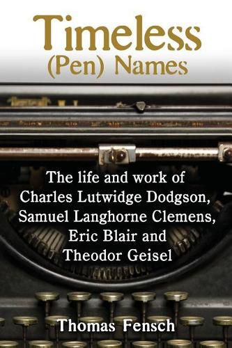 Cover image for Timeless (Pen) Names: The life and work of Charles Lutwidge Dodgson, Samuel Langhorne Clemens, Eric Blair and Theodor Geisel