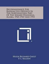 Cover image for Reconnaissance for Radioactive Deposits in the Northeastern Part of the Seward Peninsula, Alaska, 1945-1947 and 1951