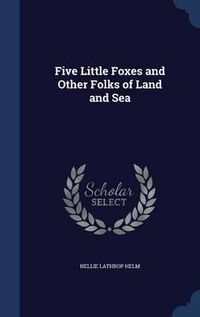 Cover image for Five Little Foxes and Other Folks of Land and Sea