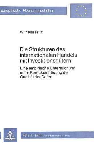 Cover image for Die Strukturen Des Internationalen Handels Mit Investitionsguetern: Eine Empirische Untersuchung Unter Beruecksichtigung Der Qualitaet Der Daten