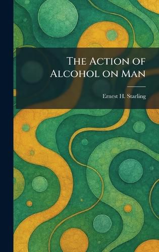 Cover image for The Action of Alcohol on Man