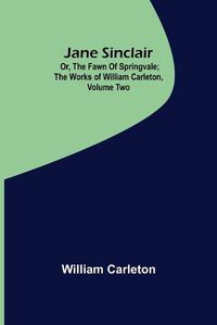 Cover image for Jane Sinclair; Or, The Fawn Of Springvale; The Works of William Carleton, Volume Two