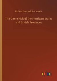 Cover image for The Game Fish of the Northern States and British Provinces