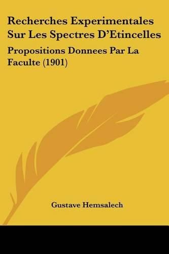 Cover image for Recherches Experimentales Sur Les Spectres D'Etincelles: Propositions Donnees Par La Faculte (1901)