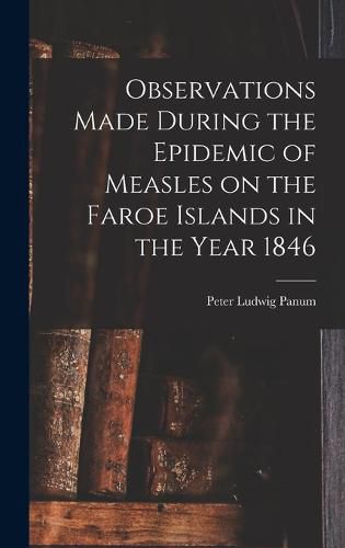 Cover image for Observations Made During the Epidemic of Measles on the Faroe Islands in the Year 1846