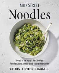 Cover image for Milk Street Noodles: Secrets to the World's Best Noodles, from Fettuccine Alfredo to Pad Thai to Shoyu Ramen