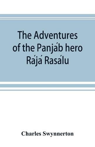 The Adventures of the Panja&#769;b hero Ra&#769;ja&#769; Rasa&#769;lu, and other folk-tales of the Panja&#769;b