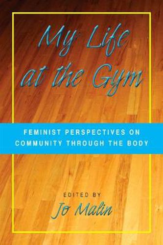 Cover image for My Life at the Gym: Feminist Perspectives on Community through the Body