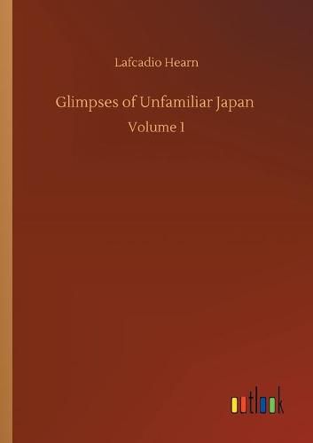 Cover image for Glimpses of Unfamiliar Japan: Volume 1