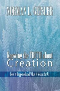 Cover image for Knowing the Truth about Creation: How It Happened and What It Means for Us