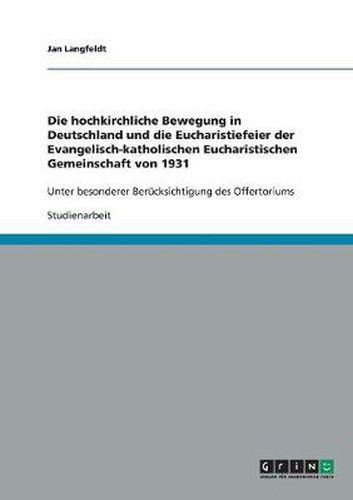 Cover image for Die hochkirchliche Bewegung in Deutschland und die Eucharistiefeier der Evangelisch-katholischen Eucharistischen Gemeinschaft von 1931: Unter besonderer Berucksichtigung des Offertoriums