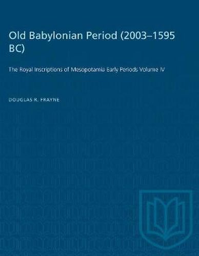 Cover image for Old Babylonian Period (2003-1595 B.C.): The Royal Inscriptions of Mesopotamia Early Periods Volume IV