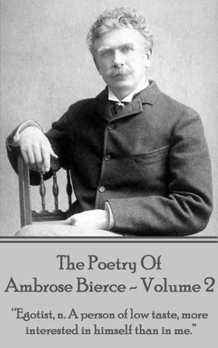 Cover image for Ambrose Bierce - The Poetry of Ambrose Bierce - Volume 2: Egotist, N: A Person of Low Taste, More Interested in Himself Than Me.