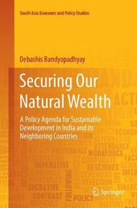 Cover image for Securing Our Natural Wealth: A Policy Agenda for Sustainable Development in India and for Its Neighboring Countries