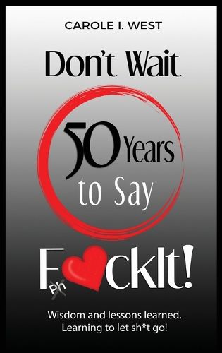 Cover image for Don't Wait 50 Years to Say F*ckIt!