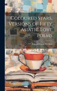 Cover image for Coloured Stars, Versions of Fifty Asiatic Love Poems