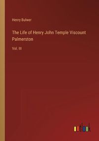 Cover image for The Life of Henry John Temple Viscount Palmerston