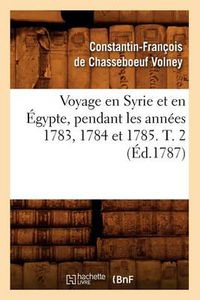 Cover image for Voyage En Syrie Et En Egypte, Pendant Les Annees 1783, 1784 Et 1785. T. 2 (Ed.1787)