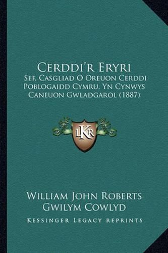 Cover image for Cerddi'r Eryri: Sef, Casgliad O Oreuon Cerddi Poblogaidd Cymru, Yn Cynwys Caneuon Gwladgarol (1887)