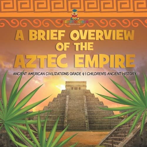 Cover image for A Brief Overview of the Aztec Empire Ancient American Civilizations Grade 4 Children's Ancient History