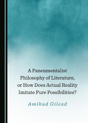 Cover image for A Panenmentalist Philosophy of Literature, or How Does Actual Reality Imitate Pure Possibilities?