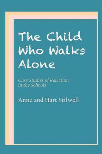 Cover image for The Child Who Walks Alone: Case Studies of Rejection in the Schools