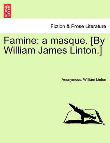 Cover image for Famine: A Masque. [by William James Linton.]